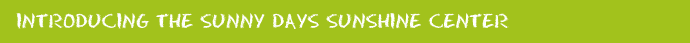 Introducing The Sunny Days Sunshine Center